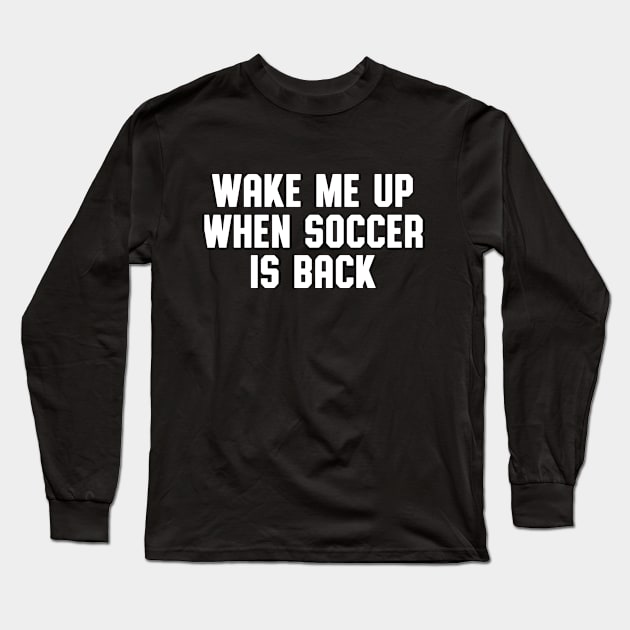 WAKE ME UP WHEN SOCCER IS BACK Long Sleeve T-Shirt by Zanzibar